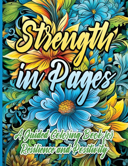 Strength in Pages: A Guided Coloring Book for Resilience and Positivity - SureShot Books Publishing LLC