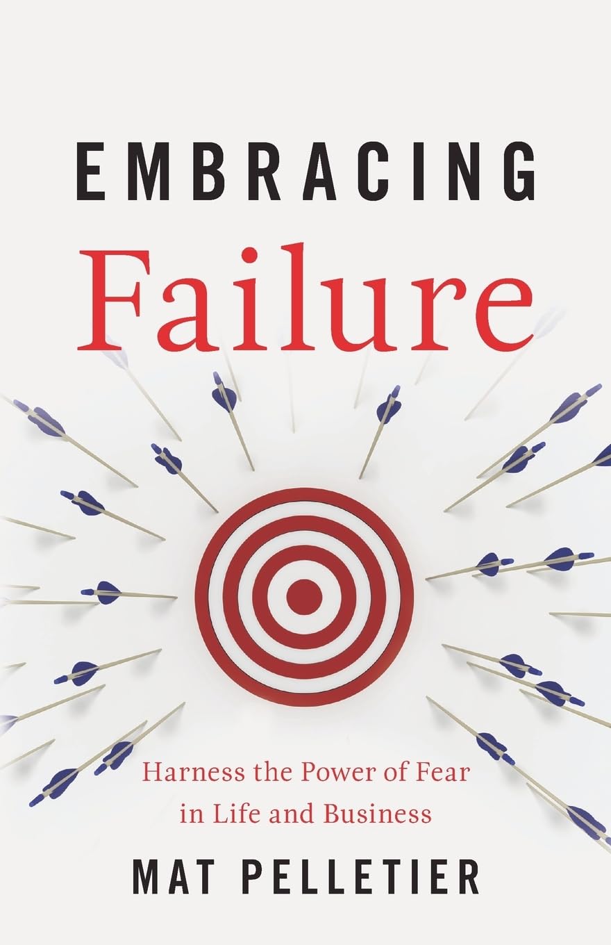 Embracing Failure: Harness the Power of Fear in Life and Business