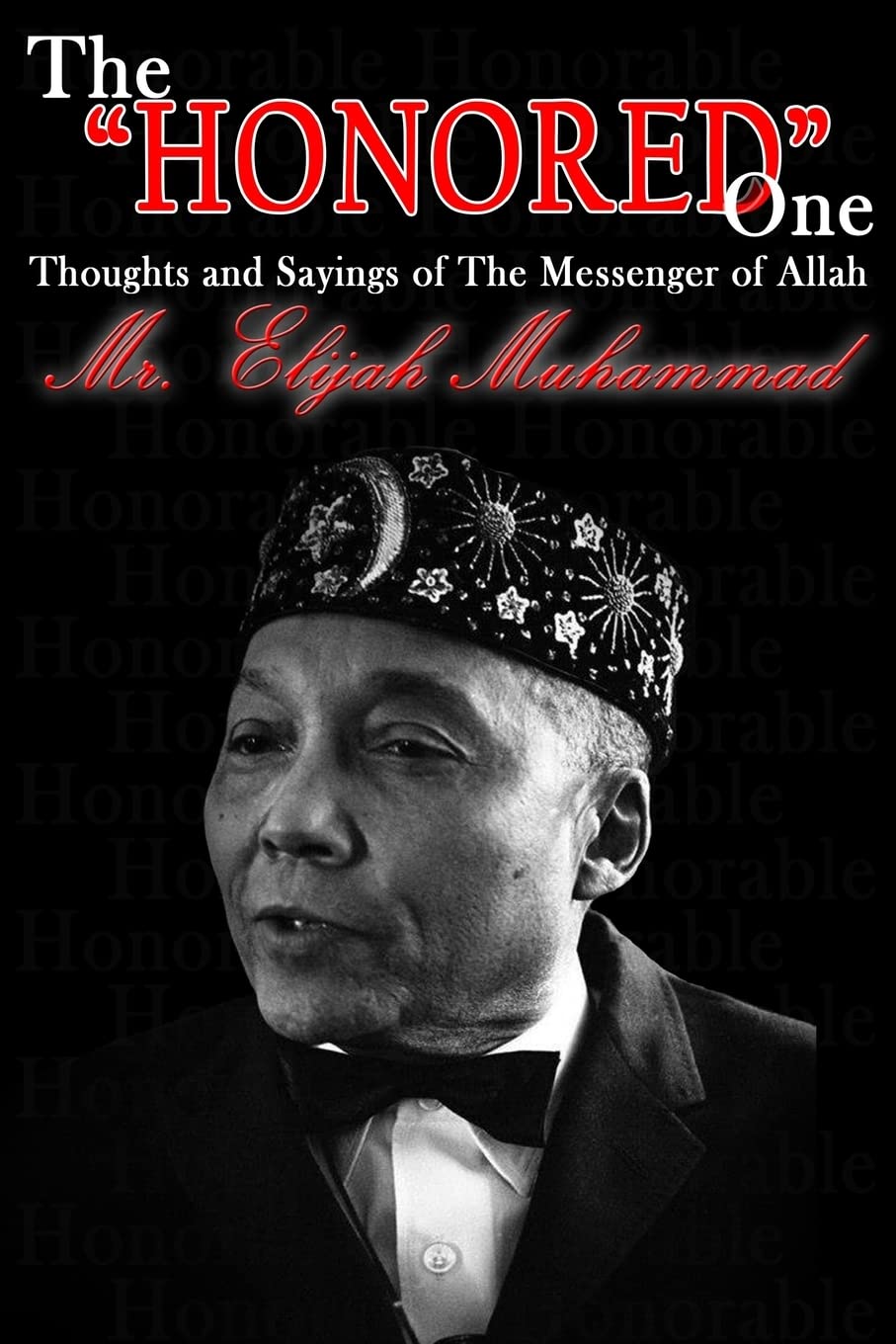The "Honored" One: Thoughts and Sayings of The Messenger of Allah: Mr. Elijah Muhammad CreateSpace Independent Publishing Platform