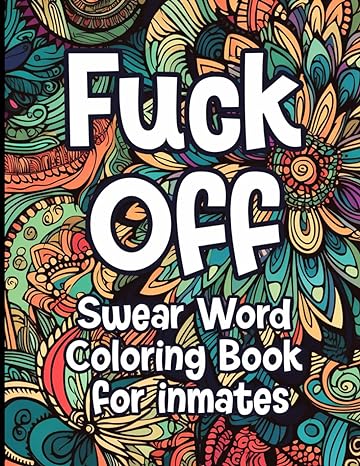 F*ck Off: Swear Word Coloring Book For Inmates, 50 Coloring Pages For Adults With Stress Relieving Designs And Funny Sweary Inspirational Quotes, Gift For Men Women In Jail And Swearing Lovers - SureShot Books Publishing LLC