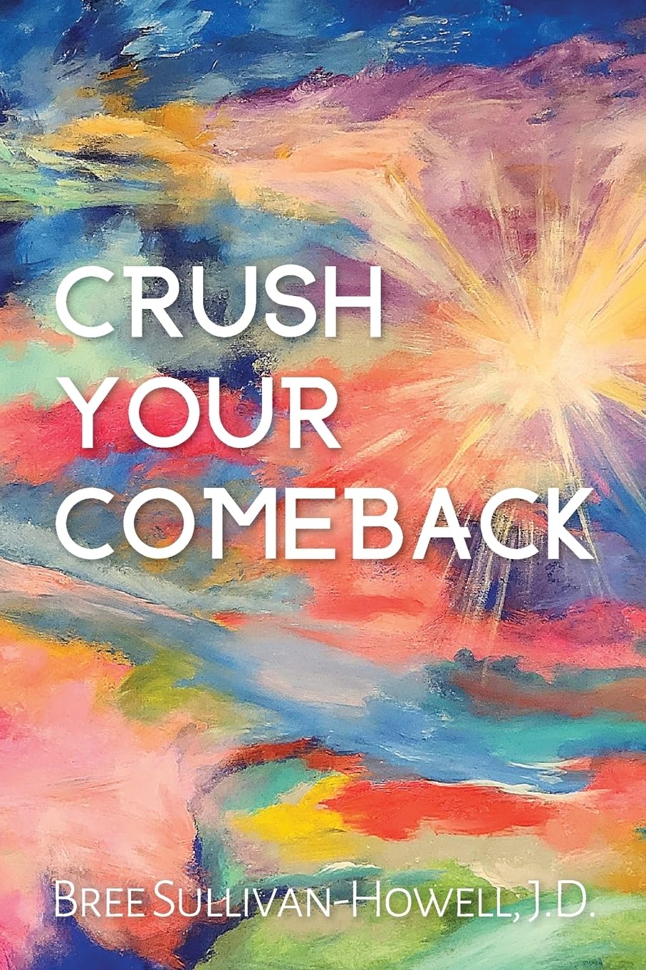 Crush Your Comeback: You’ve crushed your divorce. Now, it’s time to Crush. Your. Comeback