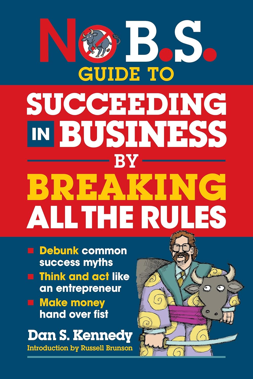 No B.S. Guide to Succeeding in Business by Breaking All the Rules