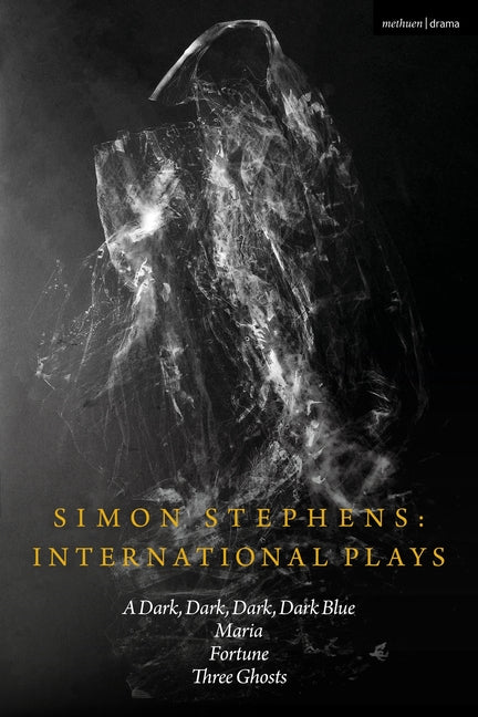 Paperback of Simon Stephens International Plays including A Dark Dark Dark Blue, Maria, Fortune, and Three Ghosts by Methuen Drama.