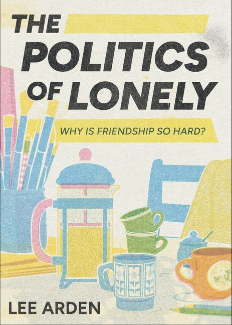 Paperback book titled "The Politics of Lonely: Why Is Friendship So Hard?" by Fernwood Publishing, with a cover featuring text and design elements.