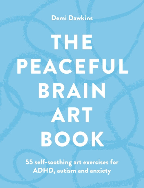 Paperback book titled The Peaceful Brain Art Book featuring 55 self-soothing art exercises for ADHD, autism, and anxiety by Ilex Press.