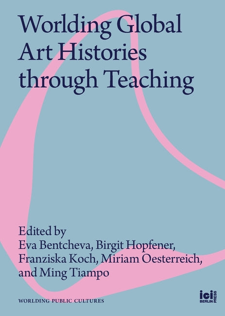 Paperback book titled "Worlding Global Art Histories through Teaching" by ICI Berlin Press with cover image and ISBN 9783965581197