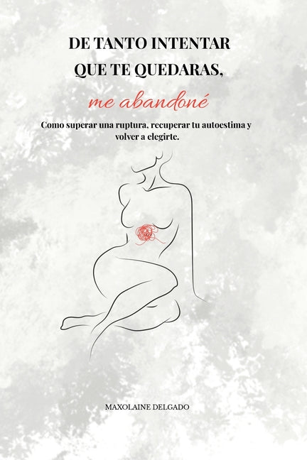 Paperback book titled "Intentar Que Te Quedaras, Me Abandoné" on overcoming heartbreak, self-esteem, and self-love recovery.