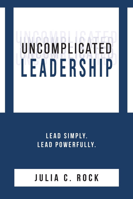 Paperback of "Uncomplicated Leadership" by Julia Rock LLC with a clean, professional cover design.