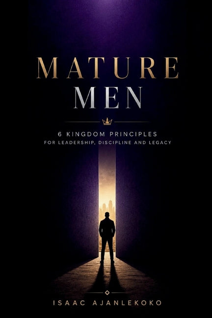 Paperback of Mature Men: 6 Kingdom Principles for Leadership, Discipline and Legacy by Isaac Ajanlekoko, with a focus on the cover design.