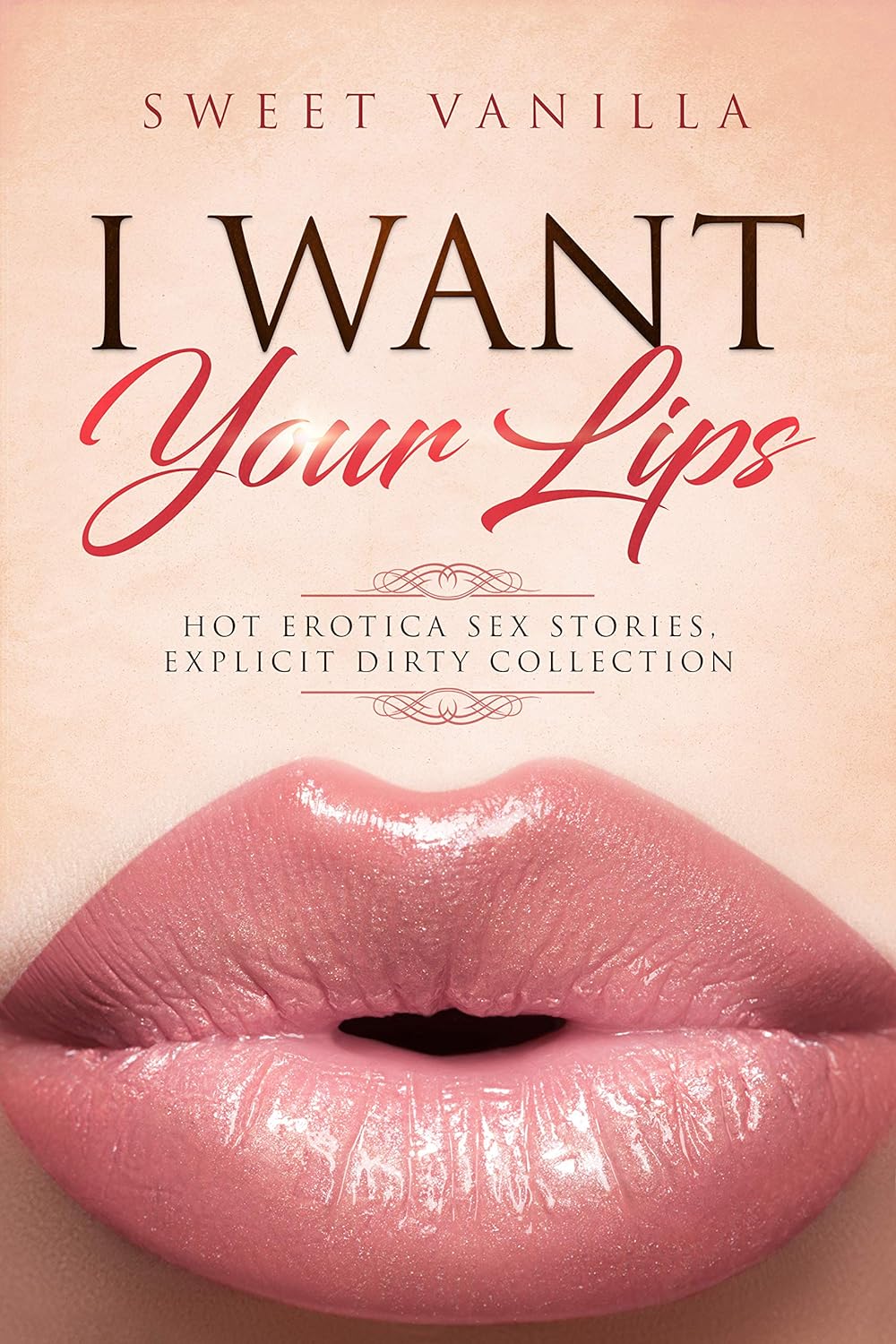  Forbidden and Explicit HOT Erotica Sex Stories, DIRTY COLLECTION...I WANT YOUR LIPS - SureShot Books Publishing LLC