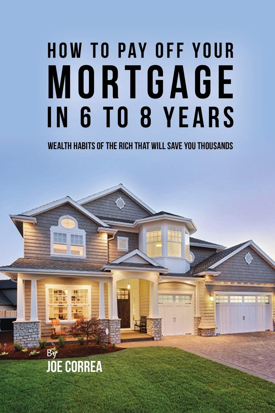 How to Pay Off Your Mortgage in 6 to 8 Years: Wealth Habits of the Rich That Will Save You Thousands - SureShot Books Publishing LLC