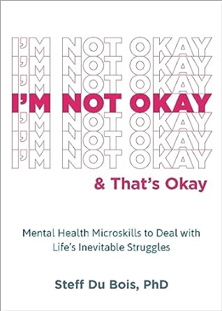 I'm Not Okay and That's Okay Mental Health Microskills to Deal with Life's Inevitable Struggles - SureShot Books Publishing LLC