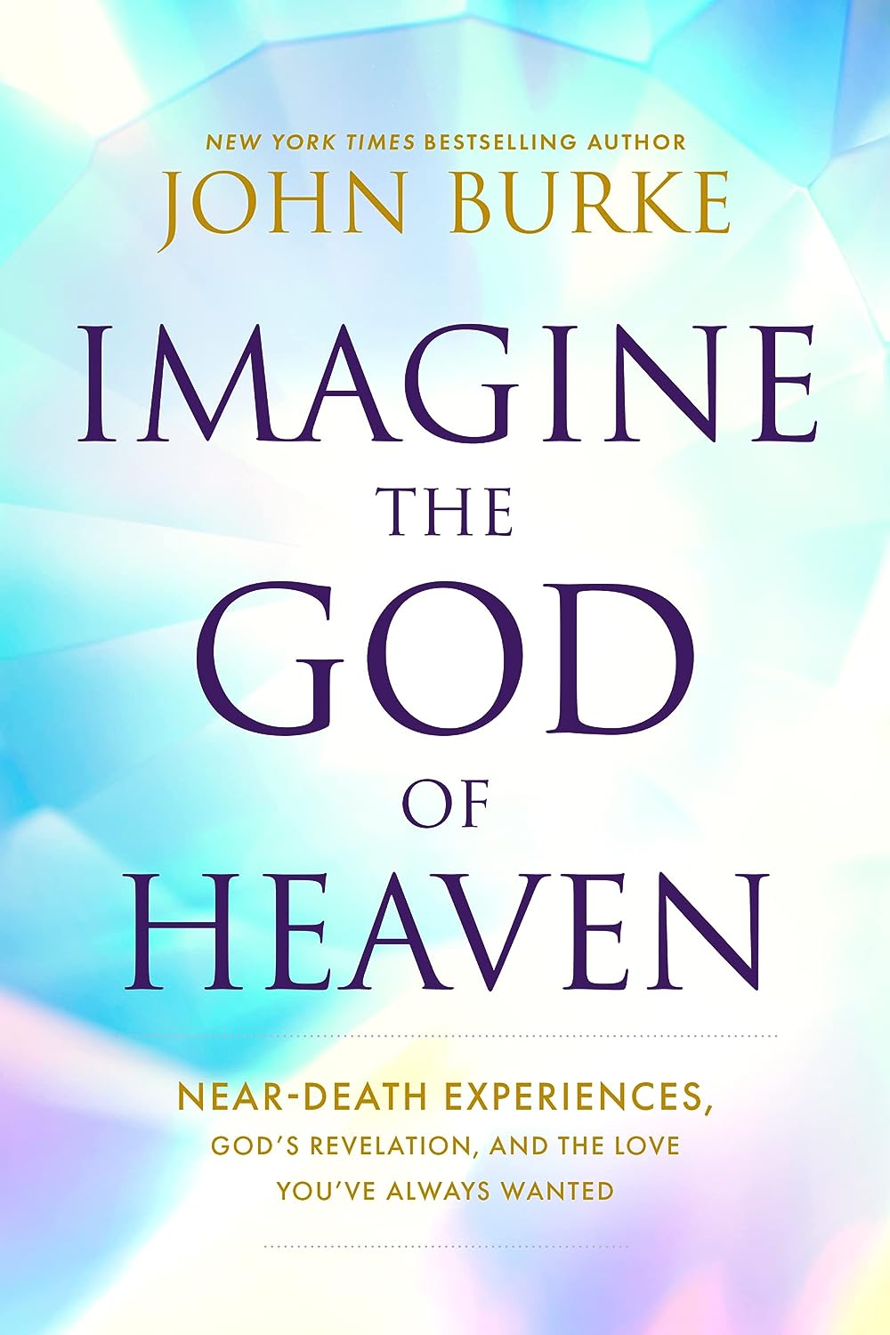  Imagine the God of Heaven Near-Death Experiences, God's Revelation, and the Love You've Always Wanted - SureShot Books Publishing LLC