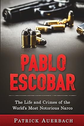 Pablo Escobar: The Life and Crimes of the World's Most Notorious Narco - SureShot Books Publishing LLC