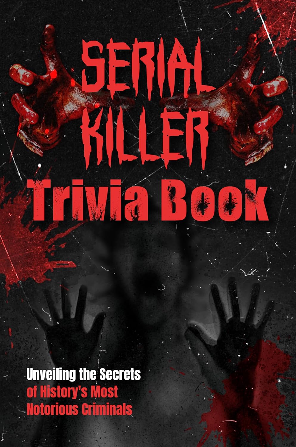 Serial Killer Trivia Book: Unveiling the Secrets of History's Most Notorious Criminals: Amazing Crime Facts & Quizzes SureShot Books Publishing LLC