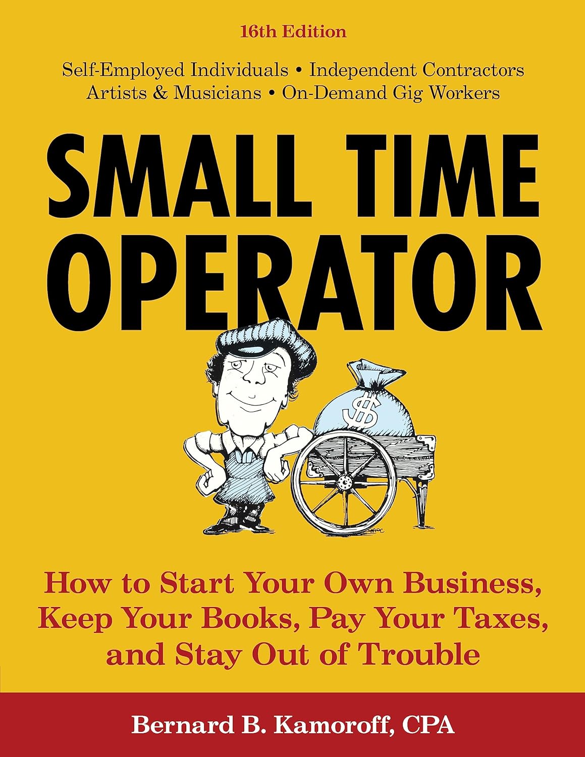 Small Time Operator How to Start Your Own Business, Keep Your Books, Pay Your Taxes, and Stay Out of Trouble (16th ed.) - SureShot Books Publishing LLC