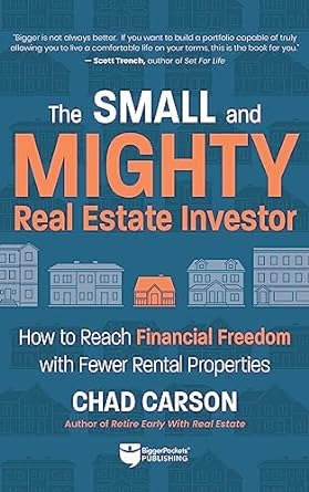 Small and Mighty Real Estate Investor How to Reach Financial Freedom with Fewer Rental Properties - Two Rivers Contributor(s) Carson, Chad (Author) , Schaub, John (Foreword by) - SureShot Books Publishing LLC