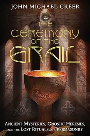 The Ceremony of the Grail: Ancient Mysteries, Gnostic Heresies, and the Lost Rituals of Freemasonry Paperback Llewellyn Publications