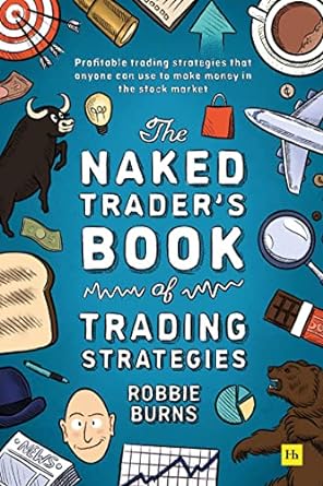 The Naked Trader's Book of Trading Strategies Proven Ways to Make Money Investing in the Stock Market - SureShot Books Publishing LLC