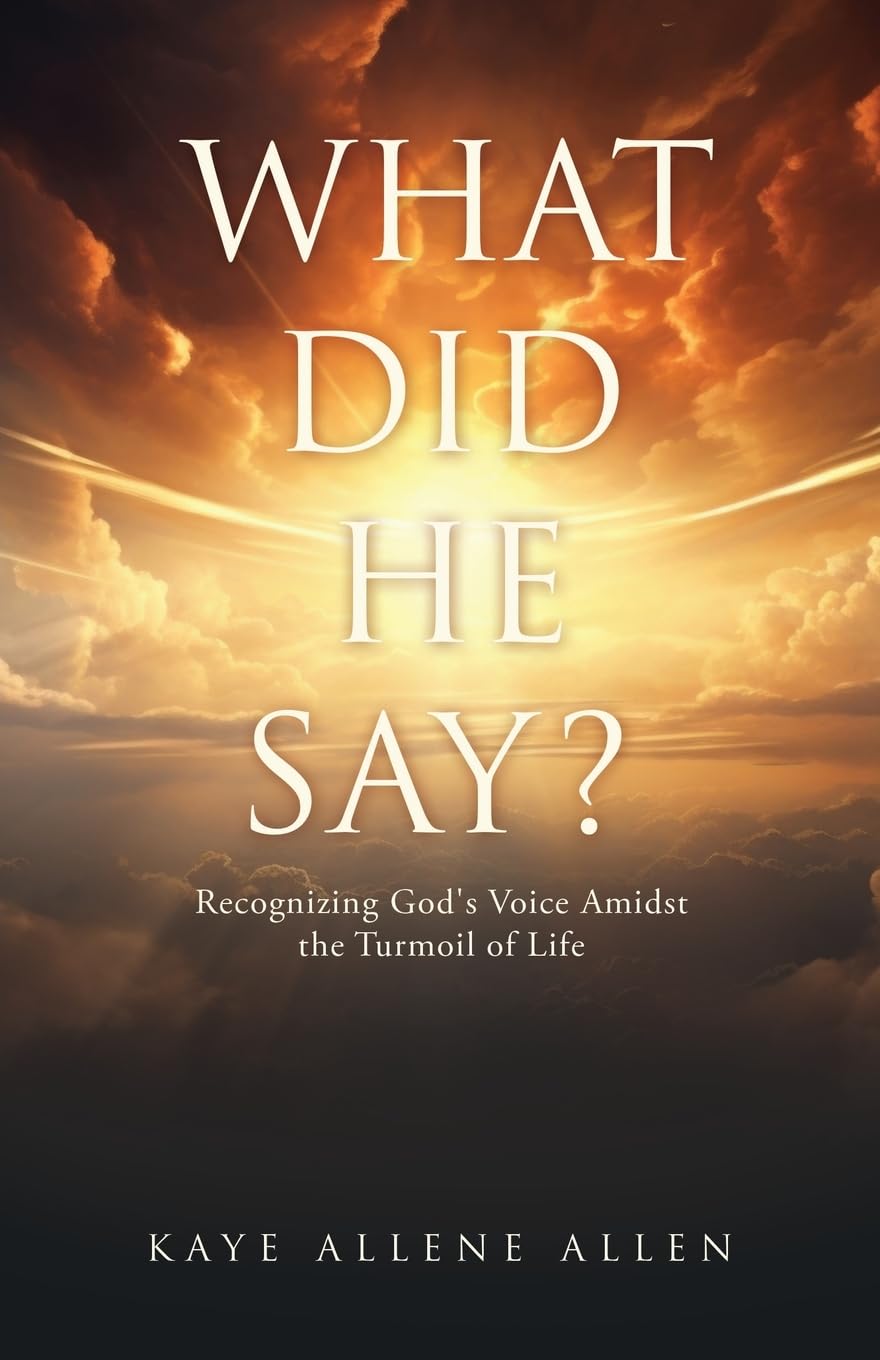 What Did He Say - Recognizing God's Voice Amidst the Turmoil of Life - SureShot Books Publishing LLC