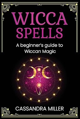 Wicca Spells: A Beginner's Guide to Wiccan Magic