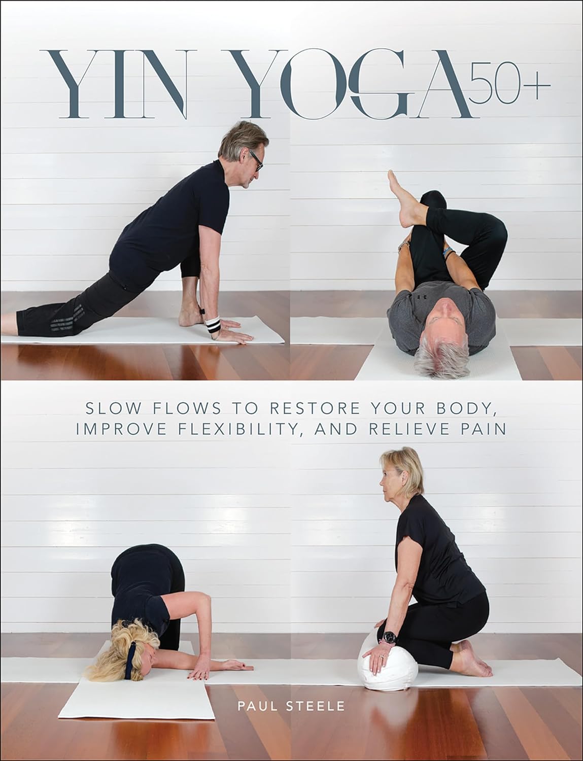 Yin Yoga 50+: Slow Flows to Restore Your Body, Improve Flexibility, and Relieve Pain (1ST ed.) Human Kinetics Publishers