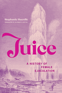 Book cover of Juice: A History of Female Ejaculation by SureShot Books Publishing LLC