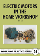 Electric Motors in the Home Workshop (UK) (Workshop Practice #24)