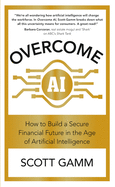 Overcome AI: How to Build a Secure Financial Future in the Age of Artificial Intelligence