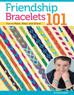 Friendship Bracelets 101: Fun to Make, Wear, and Share! (Design Originals #03335)