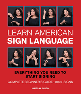 Learn American Sign Language: Everything You Need to Start Signing * Complete Beginner's Guide * 800+ Signs (Special)