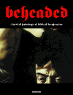 Beheaded: Classical Paintings of Biblical Decapitation (Illuminated Masters #1)