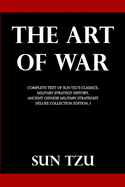 The Art Of War: Complete Text of Sun Tzu's Classics, Military Strategy History, Ancient Chinese Military Strategist (Deluxe Collection Edition, #1)