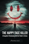 The Happy Face Killer: A Daughter's Reckoning with Her Father's Crimes (Reel to Reality: True Stories Behind the Screen #13)
