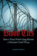 Cover image of "Blood Ties: How a Texas Prison Gang Became a Mexican Cartel Proxy" book by SureShot Books Publishing LLC.