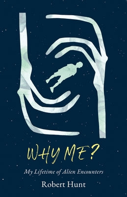 Why Me?: A Lifetime of Alien Encounters by Hunt, Robert