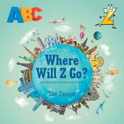 Where Will Z Go?: Learning the ABC's with Geography & Animals by Farmer, Tom