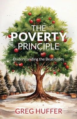 The Poverty Principle: Understanding the Beatitudes by Huffer, Greg