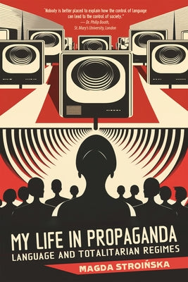 My Life in Propaganda: Language and Totalitarian Regimes by Stroinska, Magda