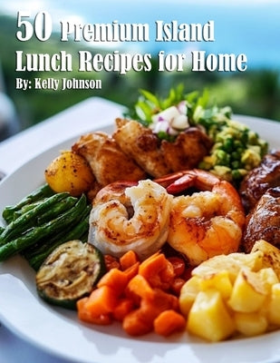 50 Premium Island Lunch Recipes for Home by Johnson, Kelly