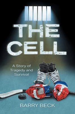 The Cell: A Story Of Tragedy And Survival by Beck, Barry