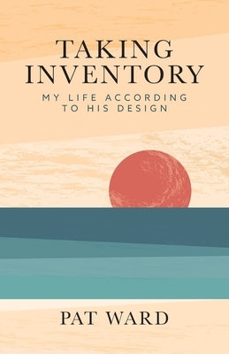 Taking Inventory: My Life According to His Design by Ward, Pat