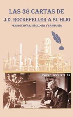 Las 38 cartas de J.D. Rockefeller a su hijo: perspectivas, ideología y sabiduría by Rockefeller, J. D.