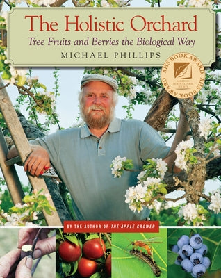 The Holistic Orchard: Tree Fruits and Berries the Biological Way Paperback Chelsea Green Publishing Company