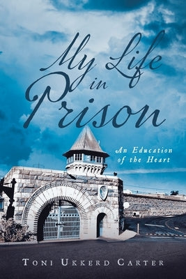 My Life in Prison: An Education of the Heart by Carter, Toni Ukkerd