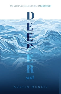 Deeper Still: The Search, Source, and Signs of Satisfaction by McNeil, Austin