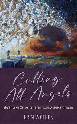 Calling All Angels: An Advent Study of Fearlessness and Strength by Wathen, Erin
