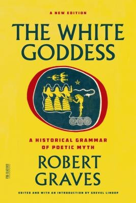The White Goddess: A Historical Grammar of Poetic Myth Paperback Farrar, Straus and Giroux