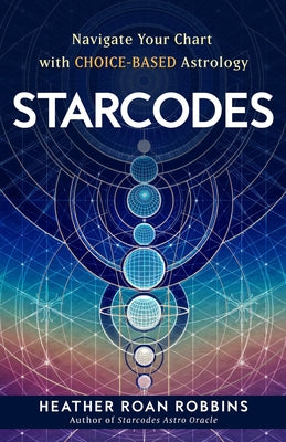 Starcodes: Navigate Your Chart with Choice-Based Astrology by Roan Robbins, Heather