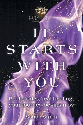 It Starts With You: Real stories, real healing, your journey begins now by Smith, Sarrah
